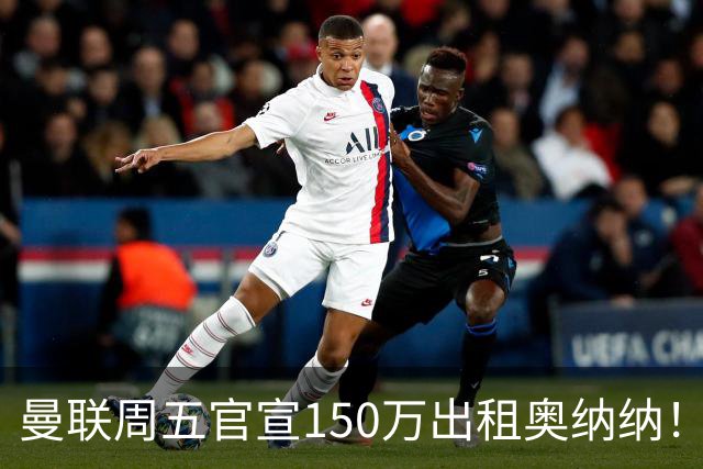 曼联周五官宣150万出租奥纳纳！拒绝让他当替补原因曝光，预计最终免费走人