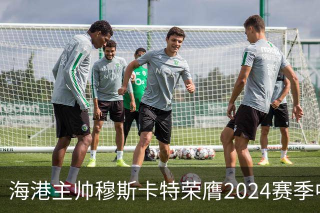 海港主帅穆斯卡特荣膺2024赛季中超最佳教练