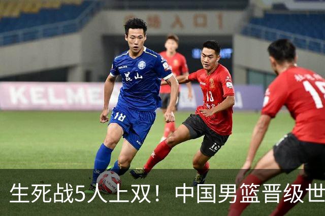 生死战5人上双！中国男篮晋级世预赛第二阶段