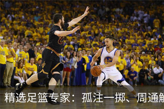 精选足篮专家：孤注一掷、周通解球、小盼哥6连红